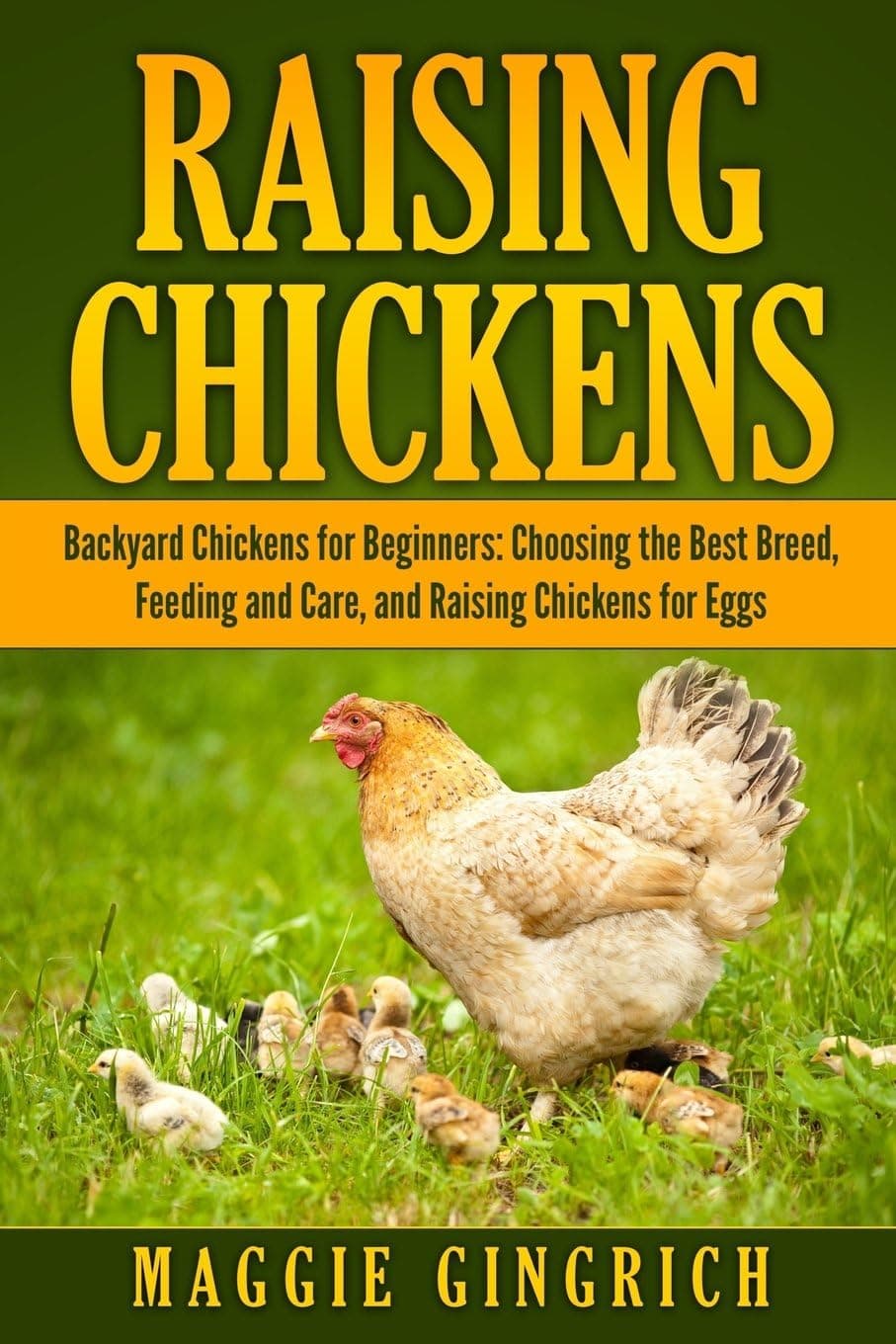 Raising Chickens: Backyard Chickens for Beginners: Choosing the Best Breed, Feeding and Care, and Raising Chickens for Eggs by Maggie Gingrich
